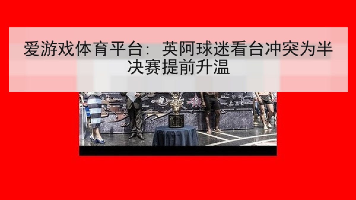 爱游戏体育平台: 英阿球迷看台冲突为半决赛提前升温 爱游戏体育平台: 英阿球迷看台冲突为半决赛提前升温